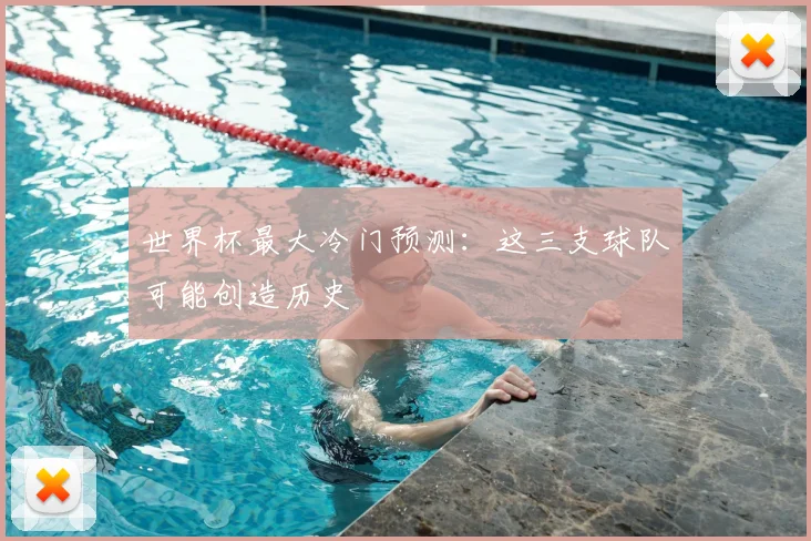 世界杯最大冷门预测：这三支球队可能创造历史